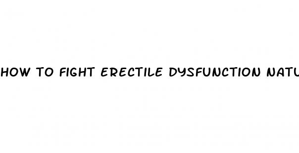 how to fight erectile dysfunction naturally