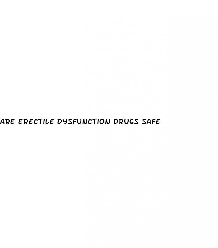 are erectile dysfunction drugs safe