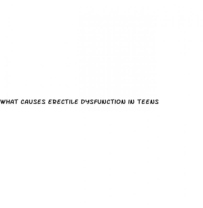 what causes erectile dysfunction in teens