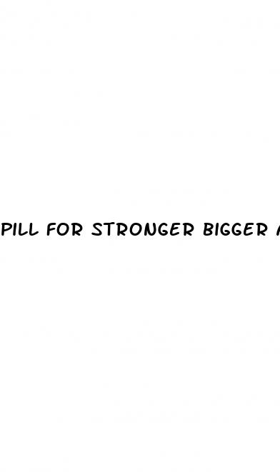 pill for stronger bigger and longer sex