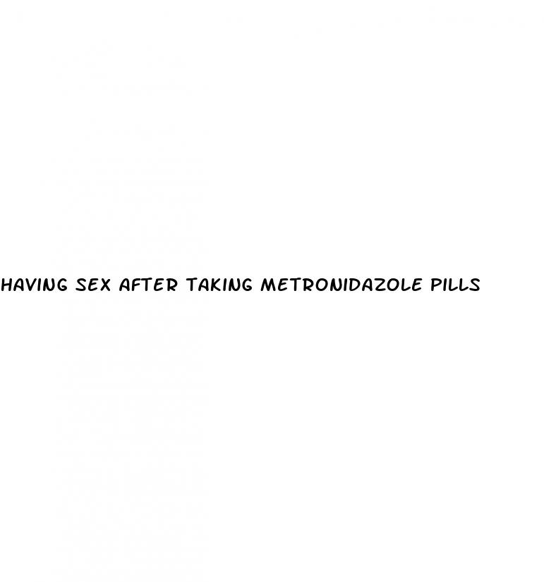 having sex after taking metronidazole pills