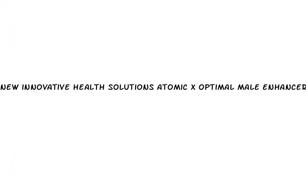 new innovative health solutions atomic x optimal male enhancer