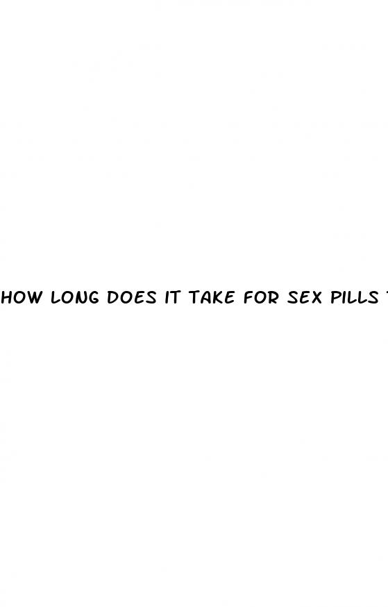 how long does it take for sex pills to work