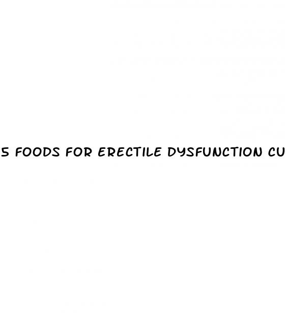 5 foods for erectile dysfunction cure