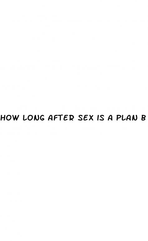 how long after sex is a plan b pill effective