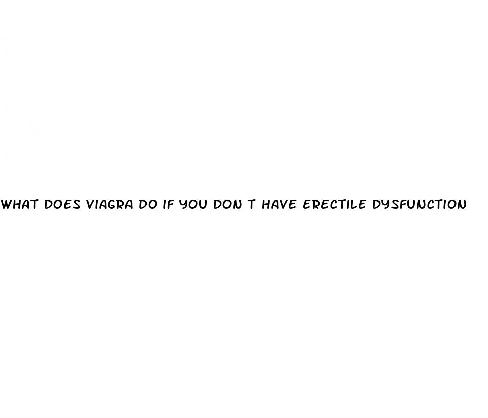 what does viagra do if you don t have erectile dysfunction