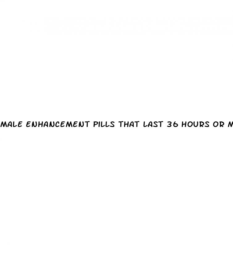 male enhancement pills that last 36 hours or more