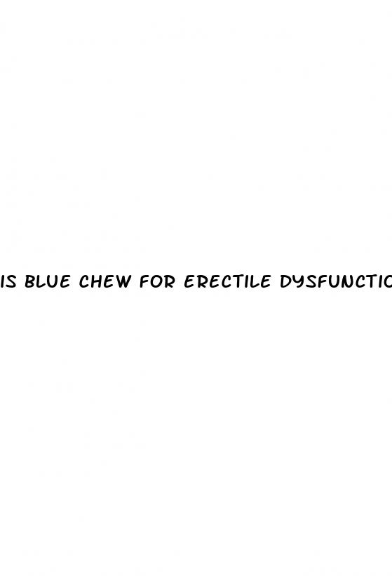 is blue chew for erectile dysfunction