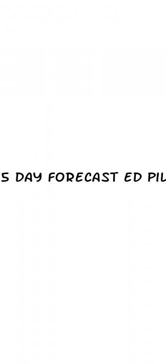 5 day forecast ed pill