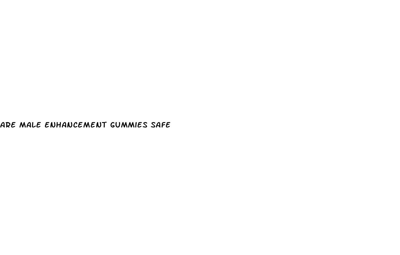 are male enhancement gummies safe