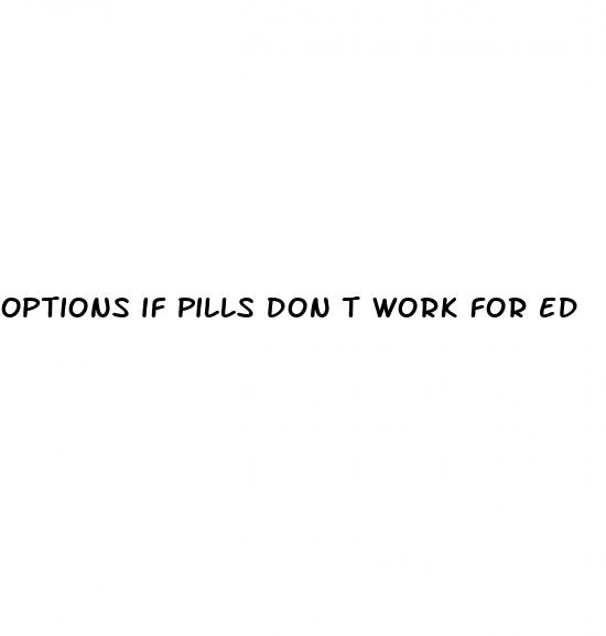 options if pills don t work for ed