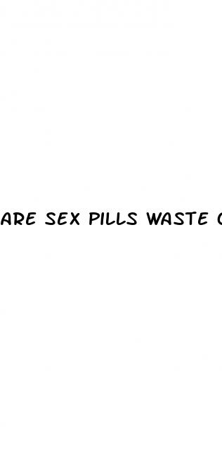 are sex pills waste of money