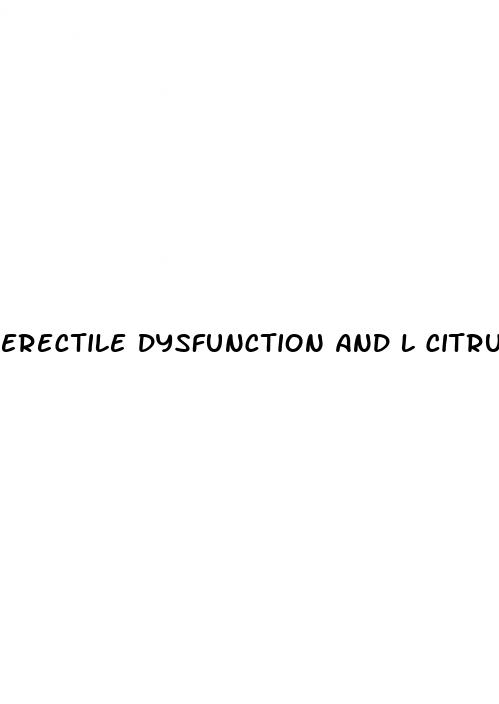 erectile dysfunction and l citrulline what you should know