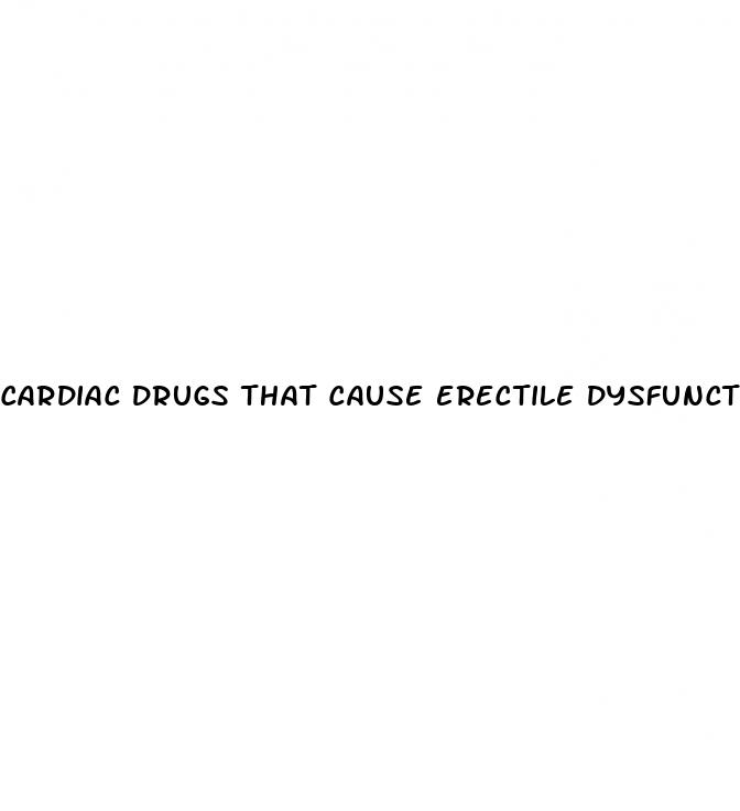 cardiac drugs that cause erectile dysfunction