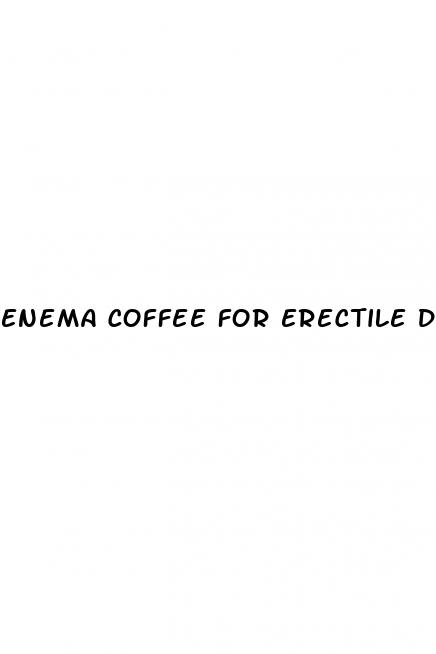 enema coffee for erectile dysfunction