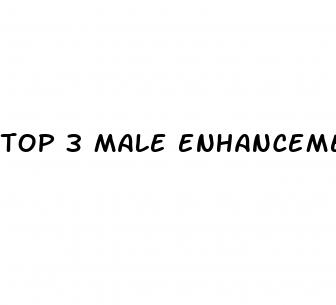 top 3 male enhancement pills