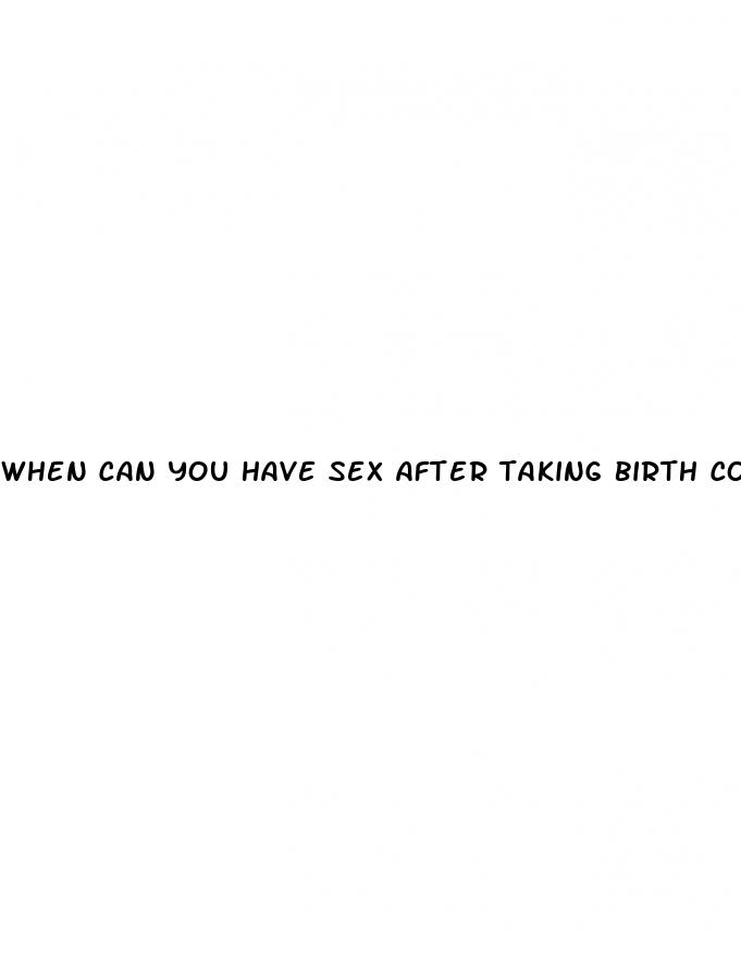 when can you have sex after taking birth control pill