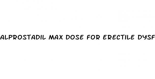 alprostadil max dose for erectile dysfunction