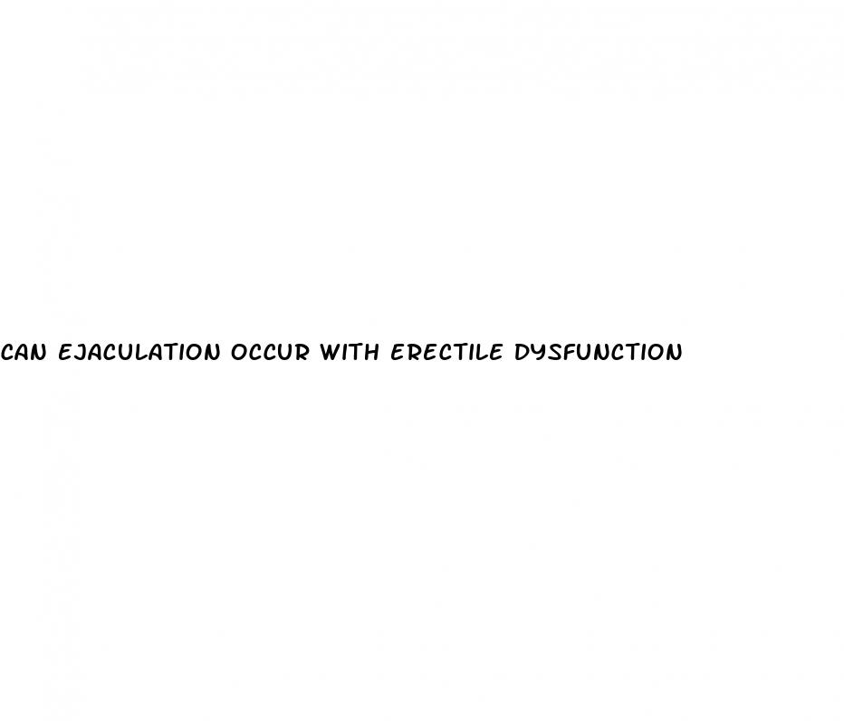 can ejaculation occur with erectile dysfunction