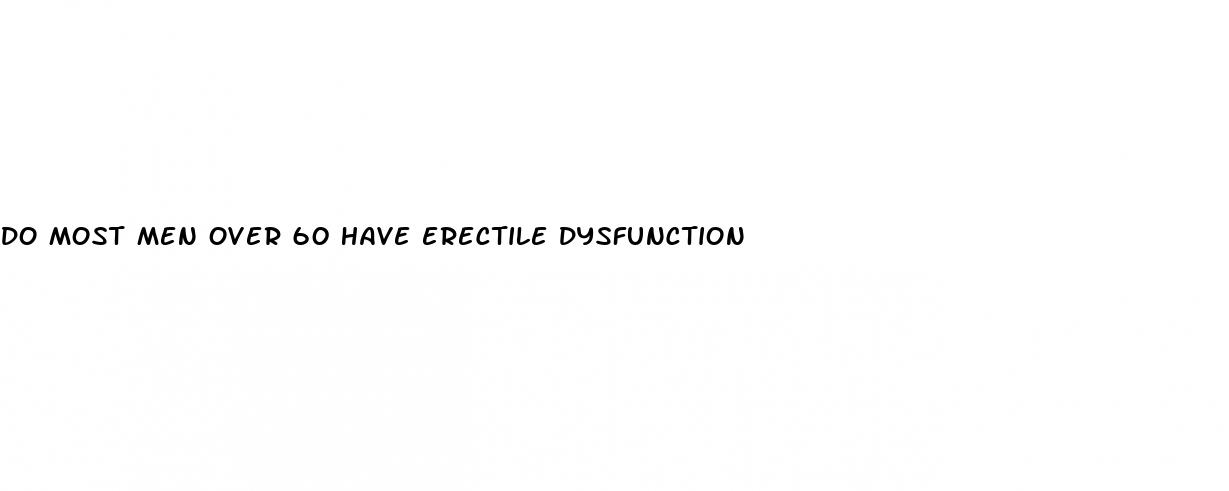 do most men over 60 have erectile dysfunction