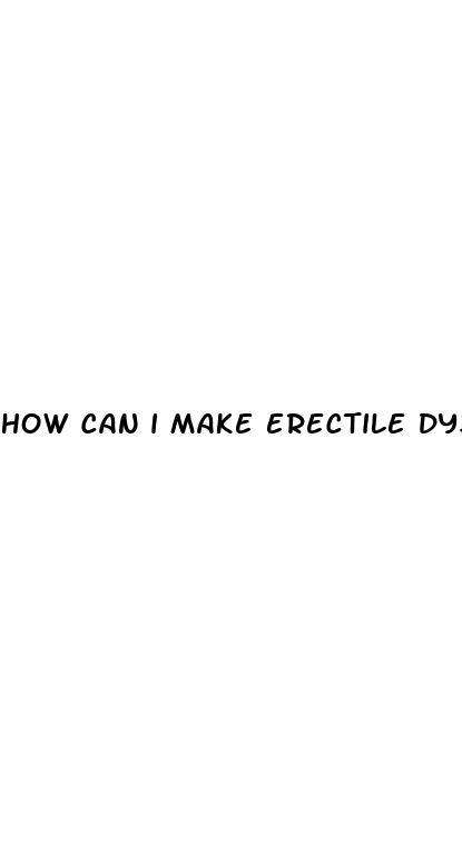 how can i make erectile dysfunction go away