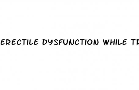 erectile dysfunction while trying to conceive