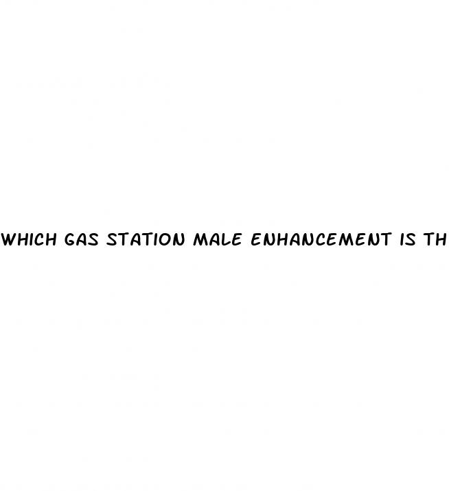 which gas station male enhancement is the best