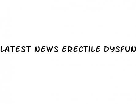 latest news erectile dysfunction treatment