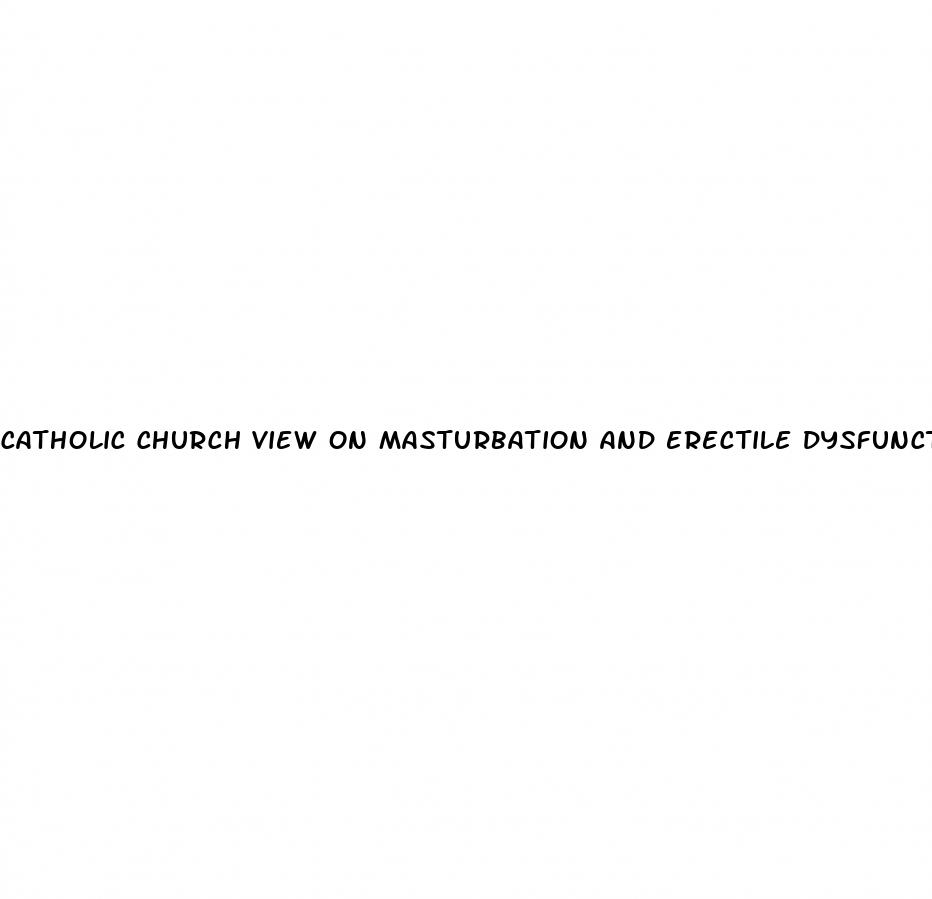 catholic church view on masturbation and erectile dysfunction