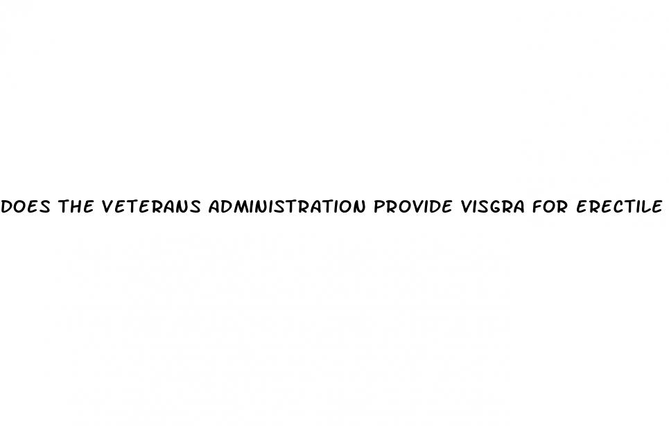 does the veterans administration provide visgra for erectile dysfunction