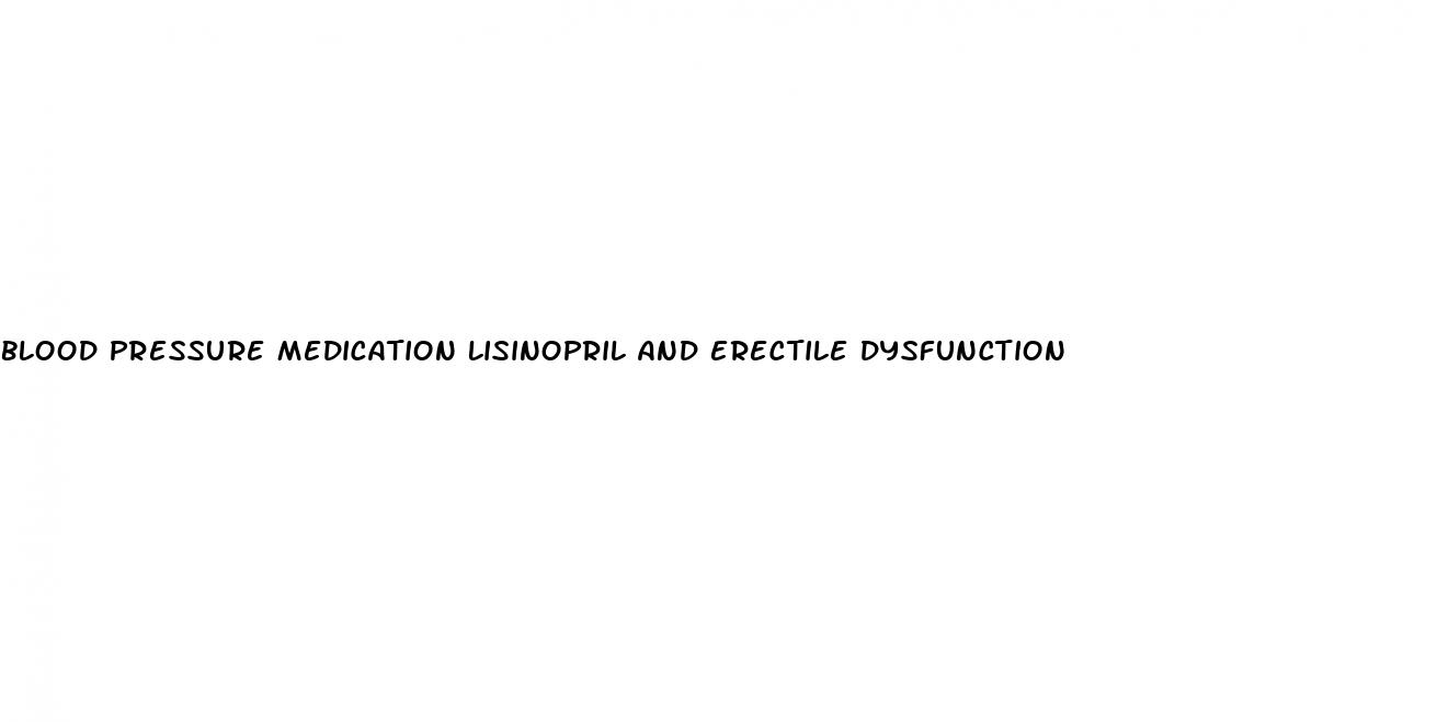 blood pressure medication lisinopril and erectile dysfunction