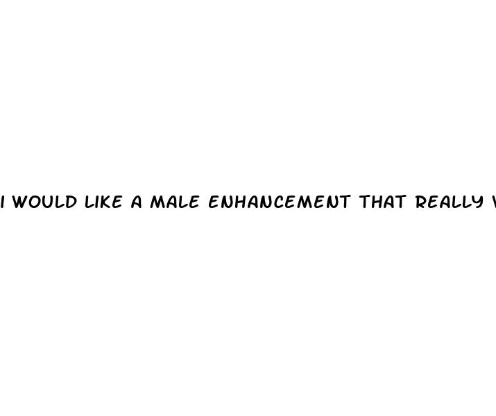 i would like a male enhancement that really works