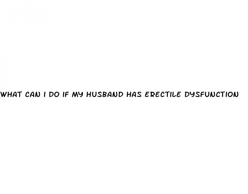 what can i do if my husband has erectile dysfunction