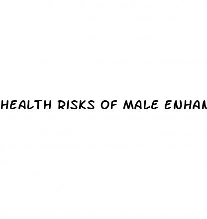 health risks of male enhancement pills