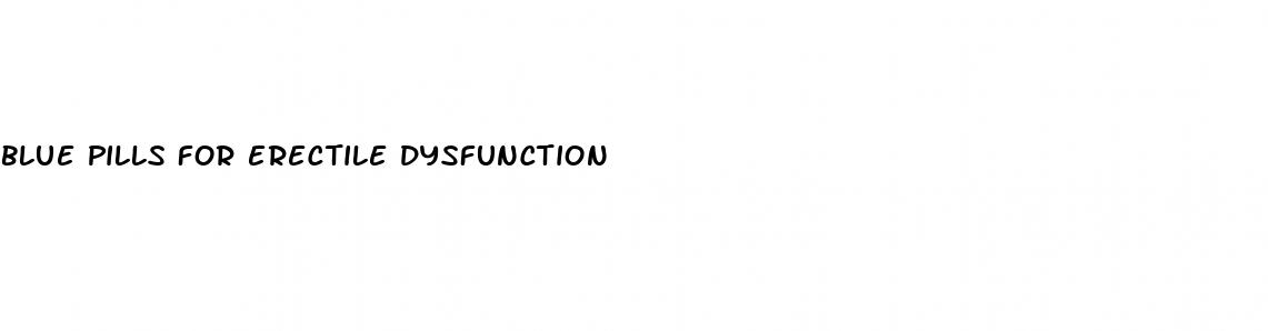 blue pills for erectile dysfunction