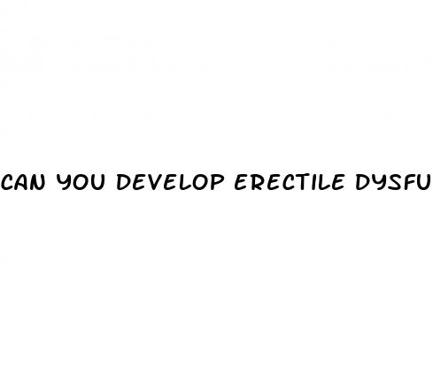 can you develop erectile dysfunction