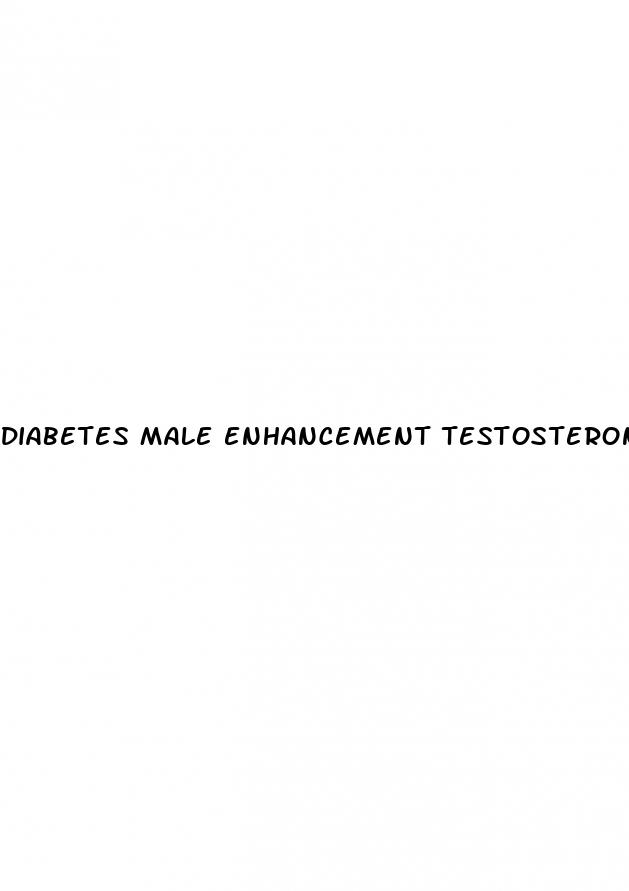 diabetes male enhancement testosterone pills