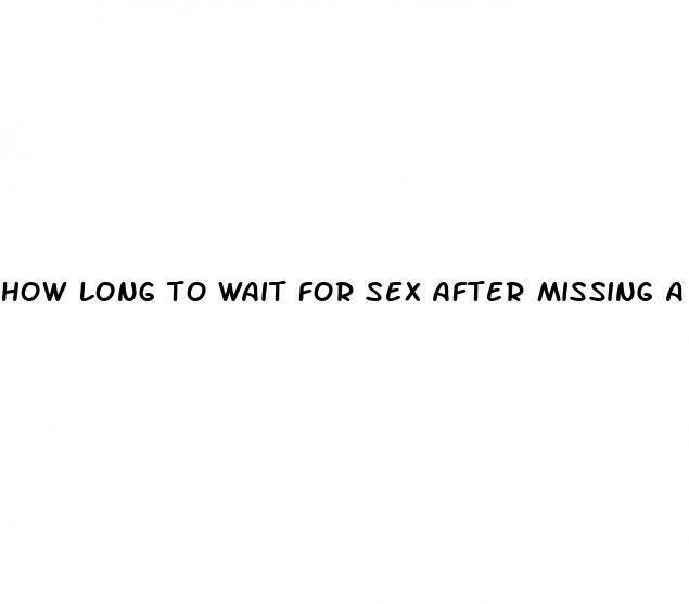 how long to wait for sex after missing a pill