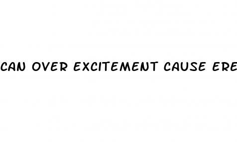 can over excitement cause erectile dysfunction