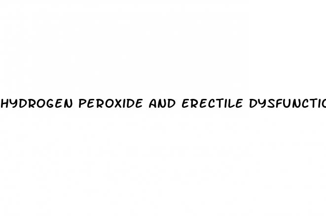 hydrogen peroxide and erectile dysfunction