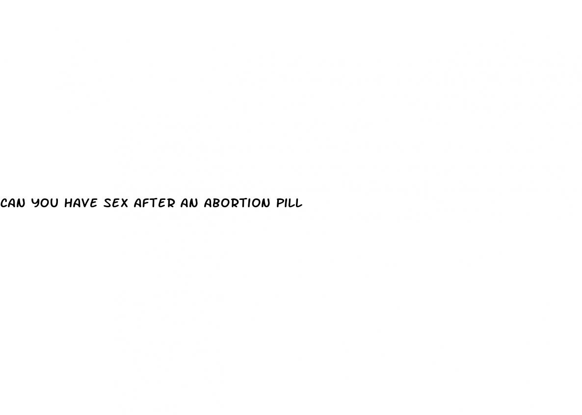 can you have sex after an abortion pill