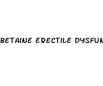 betaine erectile dysfunction reddit