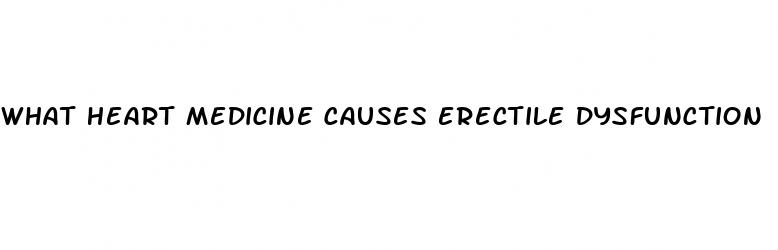 what heart medicine causes erectile dysfunction