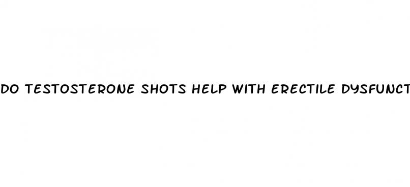 do testosterone shots help with erectile dysfunction