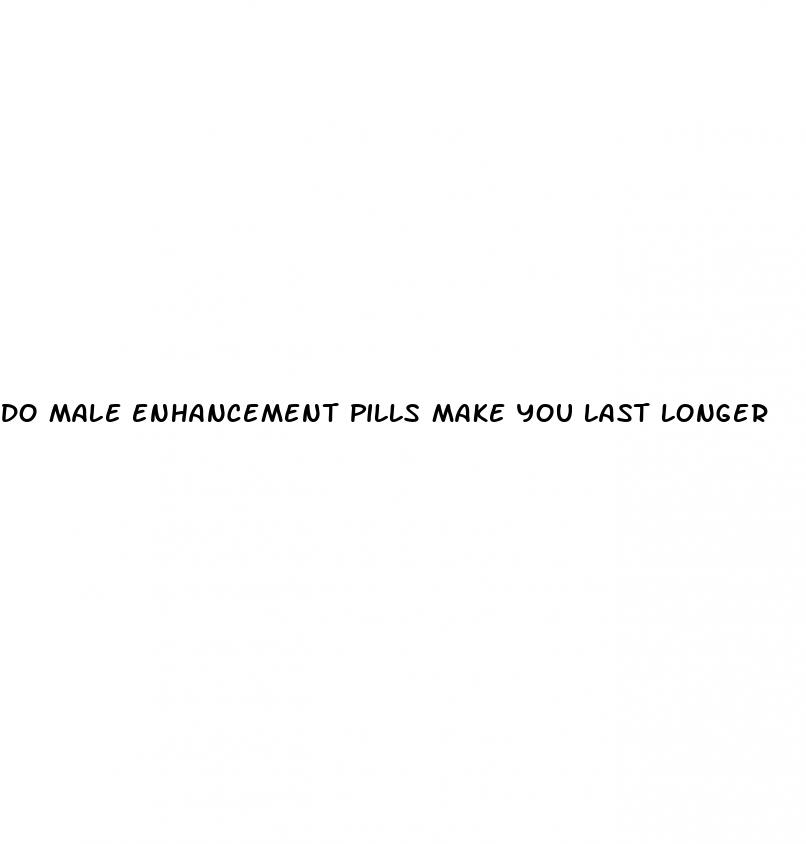 do male enhancement pills make you last longer