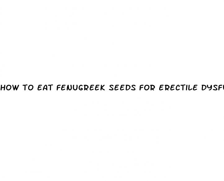 how to eat fenugreek seeds for erectile dysfunction