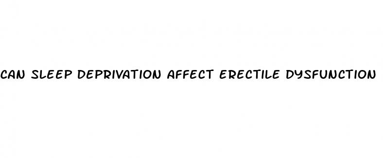 can sleep deprivation affect erectile dysfunction