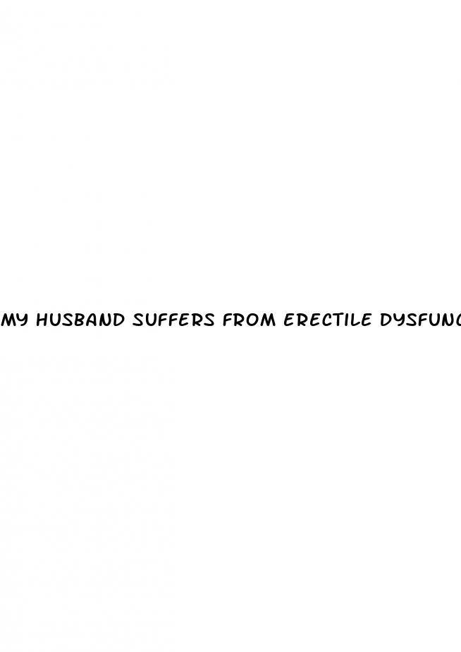 my husband suffers from erectile dysfunction