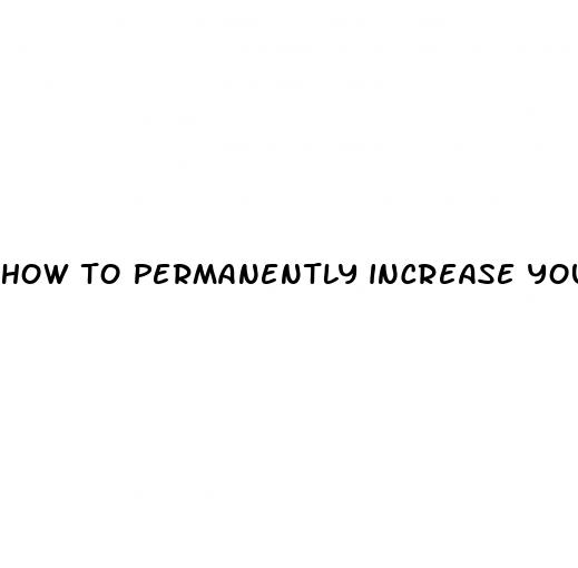 how to permanently increase your penis size