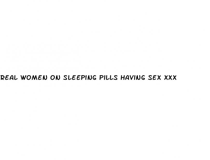 real women on sleeping pills having sex xxx